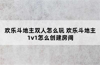 欢乐斗地主双人怎么玩 欢乐斗地主1v1怎么创建房间